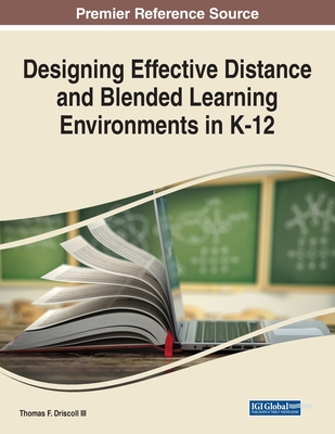 Designing Effective Distance and Blended Learning Environments in K-12 - Driscoll, Thomas F, III (Editor)