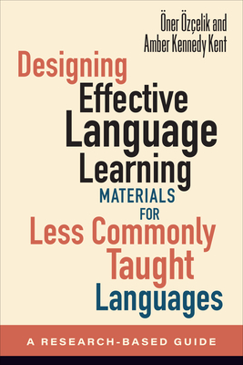 Designing Effective Language Learning Materials for Less Commonly Taught Languages: A Research-Based Guide - zelik, ner, and Kennedy Kent, Amber