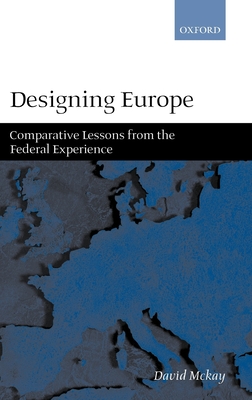 Designing Europe 'Comparative Lessons from the Federal Experience' - McKay, David