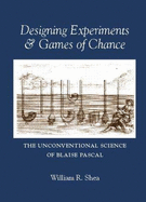 Designing Experiments & Games of Chance: The Unconventional Science of Blaise Pascal - Shea, William R