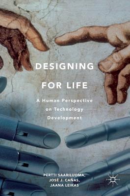 Designing for Life: A Human Perspective on Technology Development - Caas, Jos J, and Leikas, Jaana, and Saariluoma, Pertti