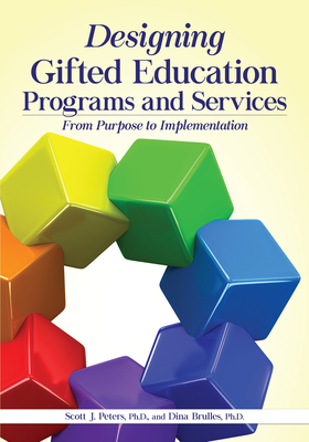 Designing Gifted Education Programs and Services: From Purpose to Implementation - Peters, Scott J, and Brulles, Dina
