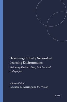 Designing Globally Networked Learning Environments: Visionary Partnerships, Policies, and Pedagogies - Starke-Meyerring, Doreen, and Wilson, Melanie