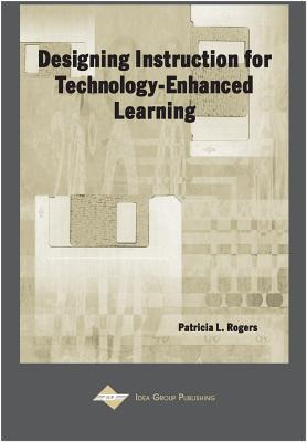 Designing Instruction for Technology-Enhanced Learning - Rogers, Patricia L