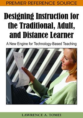 Designing Instruction for the Traditional, Adult, and Distance Learner: A New Engine for Technology-Based Teaching - Tomei, Lawrence a