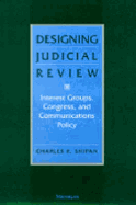 Designing Judicial Review: Interest Groups, Congress, and Communications Policy - Shipan, Charles R