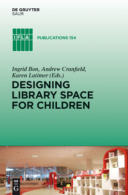 Designing Library Space for Children - Bon, Ingrid (Editor), and Cranfield, Andrew (Editor), and Latimer, Karen (Editor)