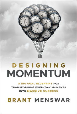 Designing Momentum: A Big Goal Blueprint for Transforming Everyday Moments Into Massive Success - Menswar, Brant