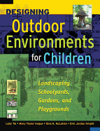 Designing Outdoor Environments for Children: Landscaping School Yards, Gardens and Playgrounds