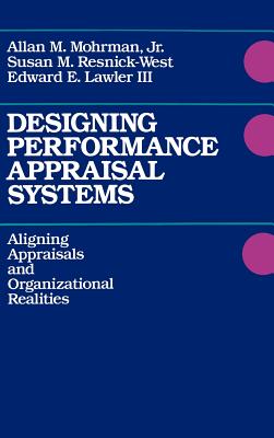 Designing Performance Appraisal Systems: Aligning Appraisals and Organizational Realities - Mohrman, Allan M, and Resnick-West, Susan M, and Lawler, Edward E