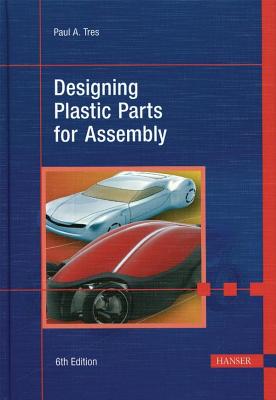 Designing Plastic Parts for Assembly 8e - Tres, Paul A