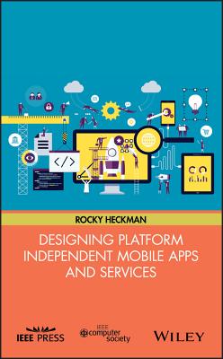 Designing Platform Independent Mobile Apps and Services - Heckman, Rocky