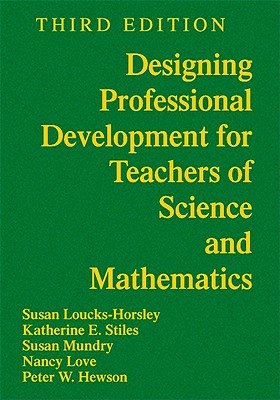 Designing Professional Development for Teachers of Science and Mathematics - Loucks-Horsley, Susan, and Stiles, Katherine E, and Mundry, Susan E