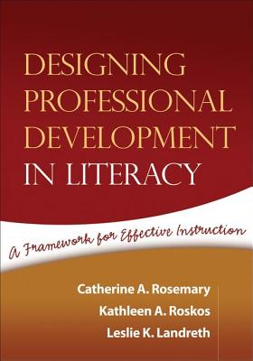 Designing Professional Development in Literacy: A Framework for Effective Instruction - Rosemary, Catherine A, PhD, and Roskos, Kathleen A, PhD, and Landreth, Leslie K