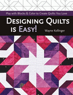Designing Quilts Is Easy!: Play with Blocks & Color to Create Quilts You Love