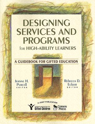 Designing Services and Programs for High-Ability Learners: A Guidebook for Gifted Education - Purcell, Jeanne H, and Eckert, Rebecca D
