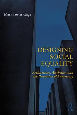 Designing Social Equality: Architecture, Aesthetics, and the Perception of Democracy - Gage, Mark Foster