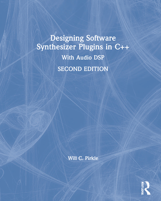 Designing Software Synthesizer Plugins in C++: With Audio DSP - Pirkle, Will C.