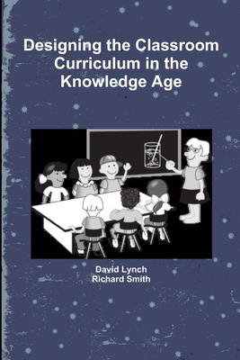 Designing the Classroom Curriculum - Lynch, David, and Smith, Richard, Dr.