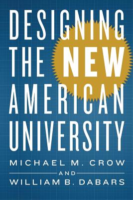 Designing the New American University - Crow, Michael M, and Dabars, William B