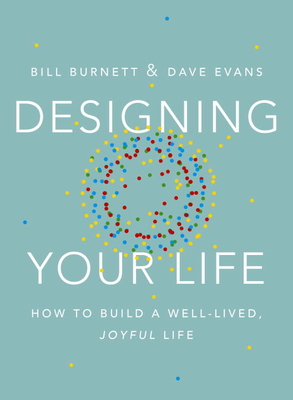 Designing Your Life: How to Build a Well-Lived, Joyful Life - Burnett, Bill