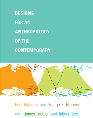 Designs for an Anthropology of the Contemporary - Rabinow, Paul, and Marcus, George E, and Faubion, James D