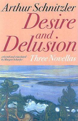 Desire and Delusion: Three Novellas - Schnitzler, Arthur