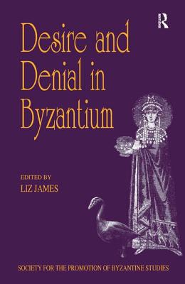 Desire and Denial in Byzantium: Papers from the 31st Spring Symposium of Byzantine Studies, Brighton, March 1997 - James, Liz (Editor)