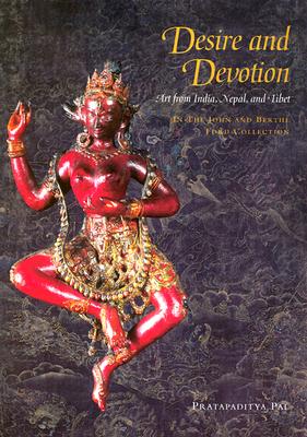 Desire and Devotion: Art from India, Nepal and Tibet: The John and Berthe Ford Collection - Pal, Pratapaditya, and Etc, and Al, Et