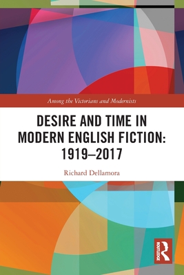 Desire and Time in Modern English Fiction: 1919-2017 - Dellamora, Richard