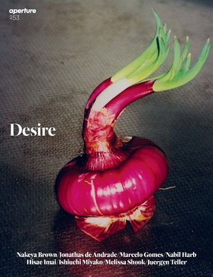 Desire: Aperture 253: Winter 2023 Issue - Aperture (Editor)