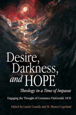 Desire, Darkness, and Hope: Theology in a Time of Impasse - Cassidy, Laurie (Editor), and Copeland, M Shawn (Editor), and McDermott, Brian (Foreword by)