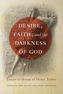 Desire, Faith, and the Darkness of God: Essays in Honor of Denys Turner