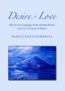 Desire for Love: The Secret Longings of the Human Heart in D. H. Lawrence? (Tm)S Works