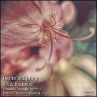 Desire in Spring: Air & Hammers - Edmund Connolly (baritone); Maxine Thvenot (organ); Maxine Thvenot (piano)
