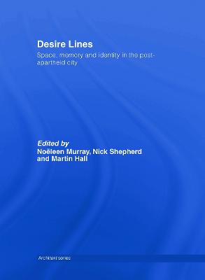 Desire Lines: Space, Memory and Identity in the Post-Apartheid City - Murray, Noleen (Editor), and Shepherd, Nick (Editor), and Hall, Martin (Editor)