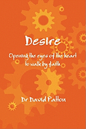 Desire: Opening the Eyes of the Heart to Walk by Faith