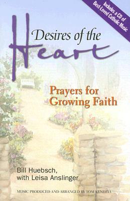 Desires of the Heart: Prayers for Growing Faith - Huebsch, Bill, and Anslinger, Leisa, and Kendzia, Tom
