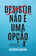 Desistir n?o ? uma op??o: Como aplicar princ?pios eternos para alcan?ar a verdadeira prosperidade