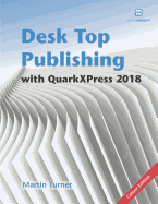 Desk Top Publishing with QuarkXPress 2018: Making the Most of the World's Most Powerful Layout Application