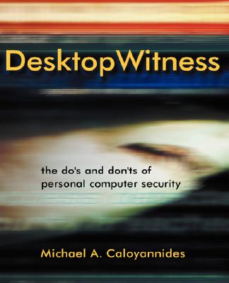 Desktop Witness: The Do's and Don'ts of Personal Computer Security - Caloyannides, Michael A