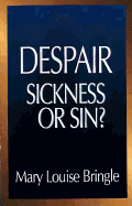 Despair: Sickness or Sin?: Hopelessness and Healing in the Christian Life