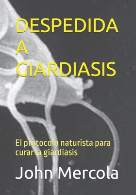 Despedida a Giardiasis: El protocolo naturista para curar la giardiasis - Mercola, John
