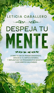 Despeja Tu Mente: Como Dejar De Pensar Demasiado, Vencer A Tu Crtico Interno, Y Replantear Tus Pensamientos Negativos Con Hbitos Saludables