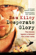 Desperate Glory: At War in Helmand with Britain's 16 Air Assault Brigade