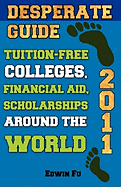 Desperate Guide: Tuition-Free Colleges, Financial Aid, Scholarships Around the World 2011 - Fu, Edwin