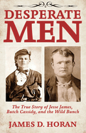 Desperate Men: The True Story of Jesse James, Butch Cassidy, and The Wild Bunch