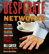 Desperate Networks: Starring Katie Couric, Les Moonves, Simon Cowell, Jeff Zucker, Teri Hatcher, Conan O'Brien, Donald Trump, and a Host of Other Movers and Shakers Who Changed the Face of Prime-Time TV