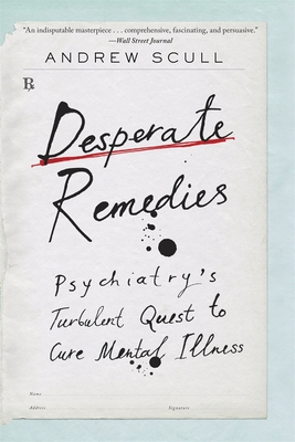 Desperate Remedies: Psychiatry's Turbulent Quest to Cure Mental Illness - Scull, Andrew