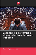 Desperdcio de tempo e stress relacionado com o trabalho